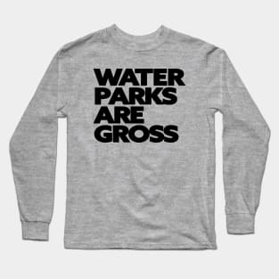 Water Parks Are Gross Long Sleeve T-Shirt